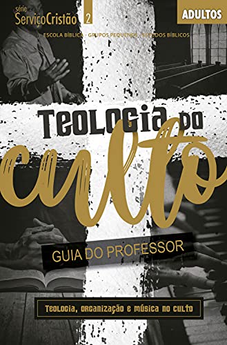 Livro PDF: Teologia do Culto – Guia do professor: Teologia, Organização e Música no Culto (Serviço Cristão)