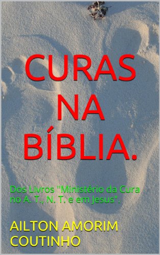 Livro PDF: CURAS NA BÍBLIA (Dos Livros “Ministério da Cura no A. T., N. T. e em Jesus”. Livro 1)