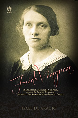 Livro PDF: Frida Vingren: Uma biografia da mulher de Deus, esposa de Gunnar Vingren, pioneiro das Assembleias de Deus no Brasil