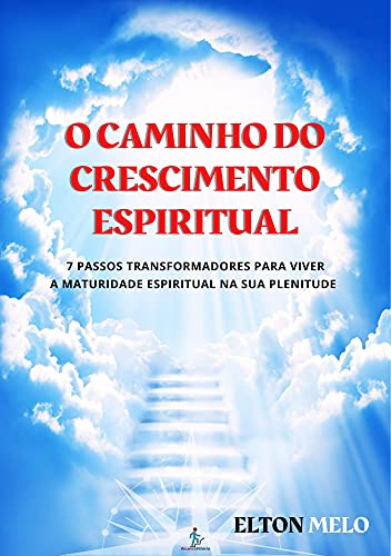 Livro PDF: O caminho do Crescimento espiritual: aprenda e pratique os 7 passos transformadores para viver a maturidade espiritual na sua plenitude