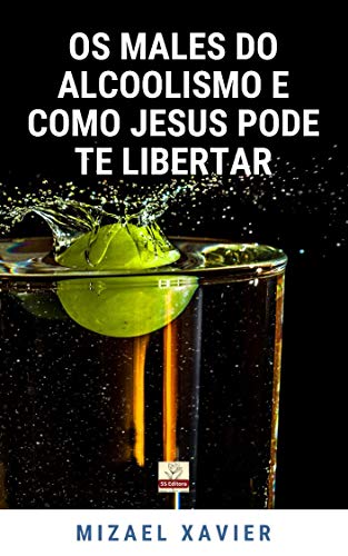 Livro PDF OS MALES DO ALCOOLISMO E COMO JESUS PODE TE LIBERTAR