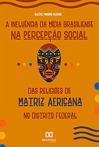 Capa do livro: A Influência da Mídia Brasiliense na Percepção Social das Religiões de Matriz Africana no Distrito Federal - Ler Online pdf