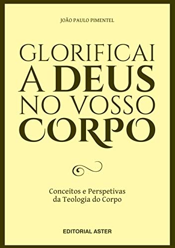 Livro PDF: GLORIFICAI A DEUS NO VOSSO CORPO: Conceitos e perspetivas da teologia do corpo