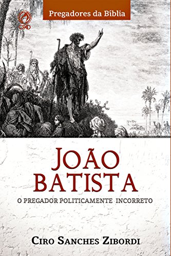 Capa do livro: João Batista: O Pregador Politicamente Incorreto (Pregadores da Bíblia) - Ler Online pdf