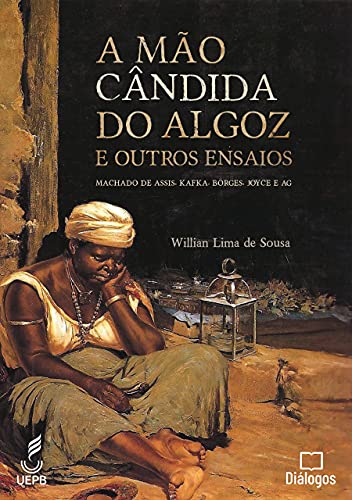 Livro PDF: A Mão Cândida do Algoz e Outros Ensaios: Machado de Assis, Kafka, Borges, Joyce e AG