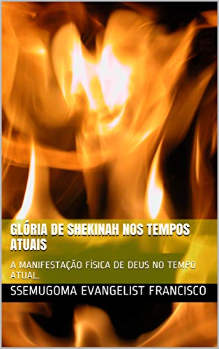Livro PDF GLÓRIA DE SHEKINAH NOS TEMPOS ATUAIS: A MANIFESTAÇÃO FÍSICA DE DEUS NO TEMPO ATUAL.