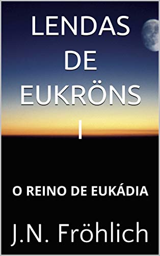 Capa do livro: LENDAS DE EUKRÖNS I: O REINO DE EUKÁDIA - Ler Online pdf