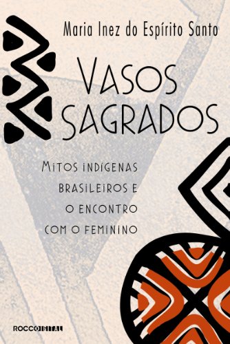 Capa do livro: Vasos sagrados: Mitos indígenas brasileiros e o encontro com o feminino - Ler Online pdf