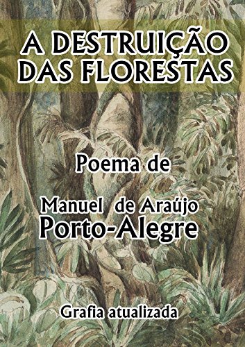 Capa do livro: A Destruição das Florestas – Manuel de Araújo Porto-Alegre - Ler Online pdf