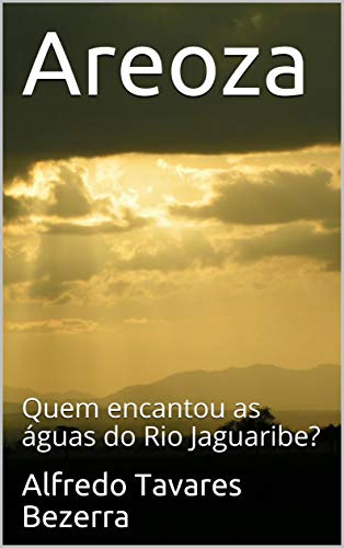 Capa do livro: Areoza: Quem encantou as águas do Rio Jaguaribe? - Ler Online pdf