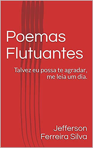 Livro PDF: Poemas Flutuantes : Talvez eu possa te agradar, me leia um dia. (Sequência literária Livro 1)