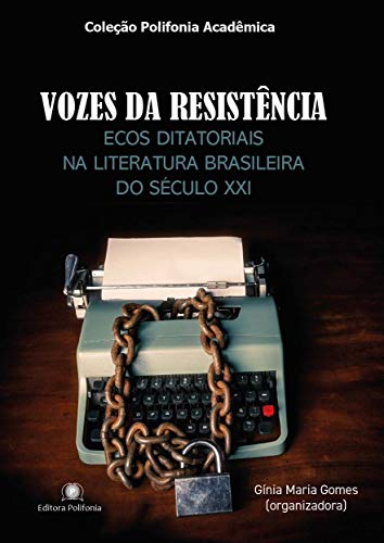 Livro PDF: Vozes da resistência: ecos ditatoriais na literatura brasileira do século XXI (Coleção Polifonia Acadêmica)