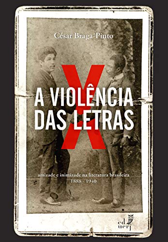 Livro PDF: A violência das letras: amizades e inimizades na literatura brasileira Rio de Janeiro: (1888-1940)