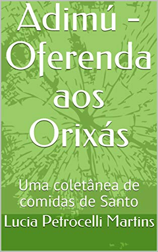 Capa do livro: Adimú – Oferenda aos Orixás: Uma coletânea de comidas de Santo (Ordem Brasileira de Ifá Livro 1) - Ler Online pdf
