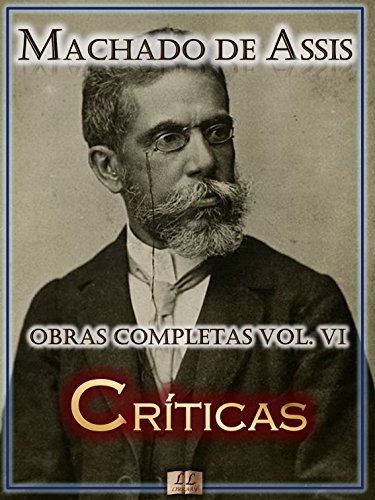Livro PDF: Críticas de Machado de Assis – Obras Completas [Ilustrado, Notas, Biografia com Análises e Críticas] – Vol. VI: Crítica (Obras Completas de Machado de Assis Livro 6)