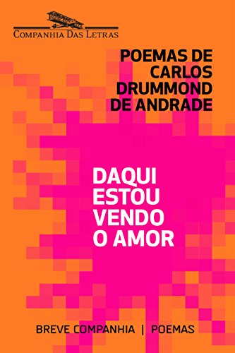 Livro PDF: Daqui estou vendo o amor: Seleção de poemas amorosos de Carlos Drummond de Andrade (Breve Companhia)