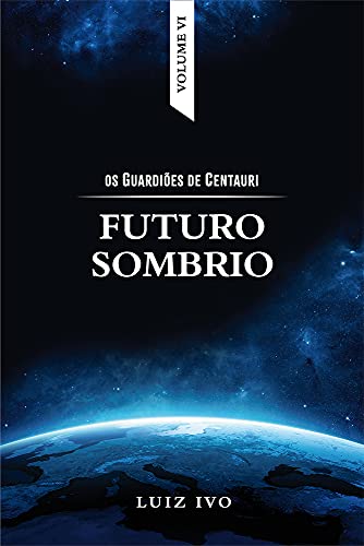 Livro PDF: FUTURO SOMBRIO (OS GUARDIÕES DE CENTAURI Livro 6)