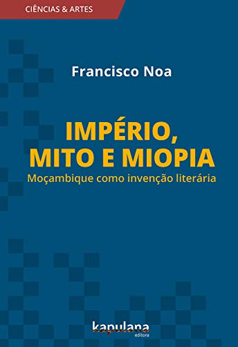 Livro PDF: Império, mito e miopia: Moçambique como invenção literária (Ciências e Artes)