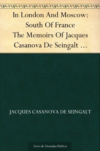 Livro PDF: In London And Moscow: South Of France The Memoirs Of Jacques Casanova De Seingalt 1725-1798