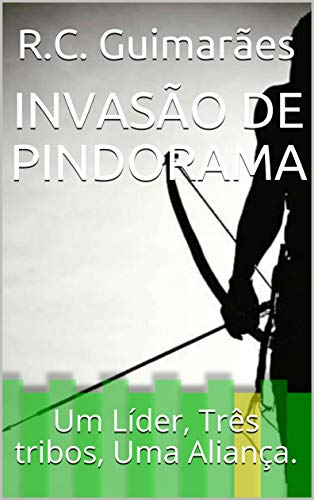 Livro PDF: INVASÃO DE PINDORAMA: Um Líder, Três tribos, Uma Aliança.