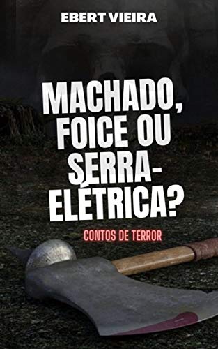 Capa do livro: Machado, Foice ou Serra-elétrica?: CONTOS DE TERROR - Ler Online pdf