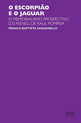 Capa do livro: O escorpião e o jaguar: o memorialismo prospectivo d’O Ateneu, de Raul Pompeia - Ler Online pdf
