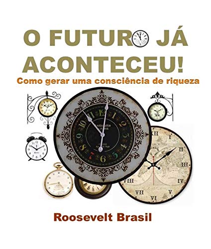 Livro PDF: O FUTURO JÁ ACONTECEU!: Como gerar uma consciência de riqueza