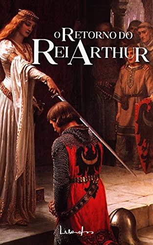 Capa do livro: O Retorno do Rei Arthur: A Lenda diz que ele voltará quando seu povo mais precisar. - Ler Online pdf