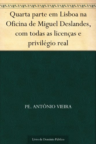 Livro PDF: Quarta parte em Lisboa na Oficina de Miguel Deslandes com todas as licenças e privilégio real