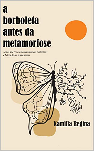 Livro PDF: A borboleta antes da metamorfose: textos que renovam, transformam e libertam a beleza de ser o que somos