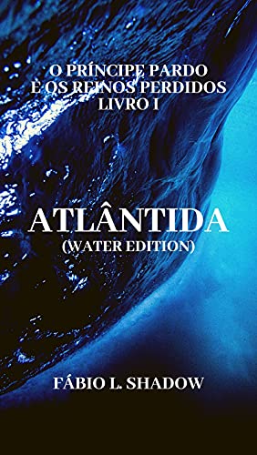 Livro PDF: ATLÂNTIDA (Water Edition): O Príncipe Pardo e os Reinos Perdidos – Livro I