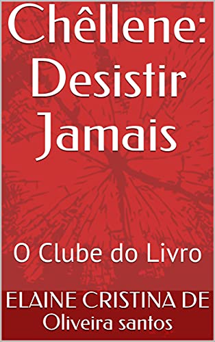 Livro PDF: Chêllene: Desistir Jamais : O Clube do Livro (O CLUBE DO LIVRO DE ELAINE SANTOS)