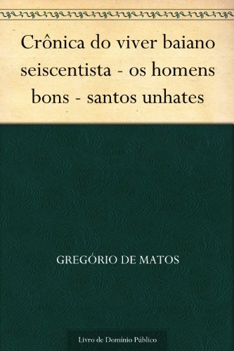 Capa do livro: Crônica do viver baiano seiscentista – os homens bons – santos unhates - Ler Online pdf