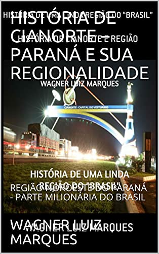 Livro PDF: HISTÓRIA DE CIANORTE – PARANÁ E SUA REGIONALIDADE: REGIÃO NOROESTE DO PARANÁ – PARTE MILIONÁRIA DO BRASIL