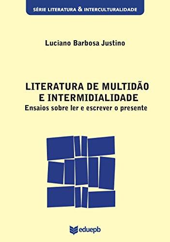 Livro PDF: Literatura de multidão e intermidialidade: ensaios sobre ler e escrever o presente (Literatura & Interculturalidade)