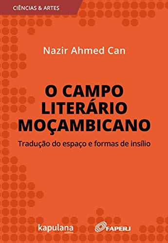 Livro PDF: O campo literário moçambicano: tradução do espaço e formas de insílio (Ciências e Artes)