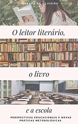 Livro PDF: O leitor literário, o livro e a escola: perspectivas educacionais e novas práticas metodológicas