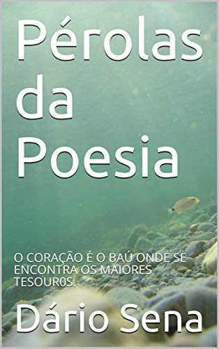 Capa do livro: Pérolas da Poesia: O CORAÇÃO É O BAÚ ONDE SE ENCONTRA OS MAIORES TESOUR0S. - Ler Online pdf