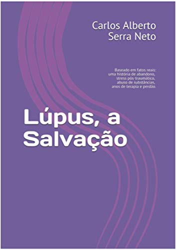 Livro PDF: Lúpus, a Salvação: Baseado em fatos reais: uma história de abandono, stress pós-traumático, abuso de substâncias, anos de terapia e perdão