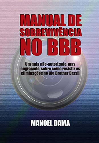 Livro PDF: Manual de Sobrevivência no BBB: Um guia não-autorizado, mas engraçado, sobre como resistir às eliminações no Big Brother Brasil