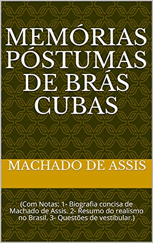 Livro PDF: Memórias Póstumas de Brás Cubas: (Com Notas: 1- Biografia concisa de Machado deAssis. 2- Resumo do realismo no Brasil. 3- Questões de vestibular.)