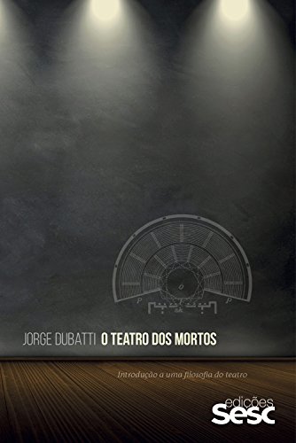 Capa do livro: O teatro dos mortos: Introdução a uma filosofia do teatro - Ler Online pdf