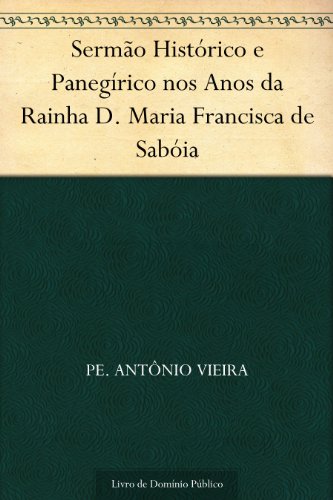 Livro PDF: Sermão Histórico e Panegírico nos Anos da Rainha D. Maria Francisca de Sabóia