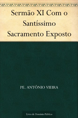 Livro PDF: Sermão XI Com o Santíssimo Sacramento Exposto
