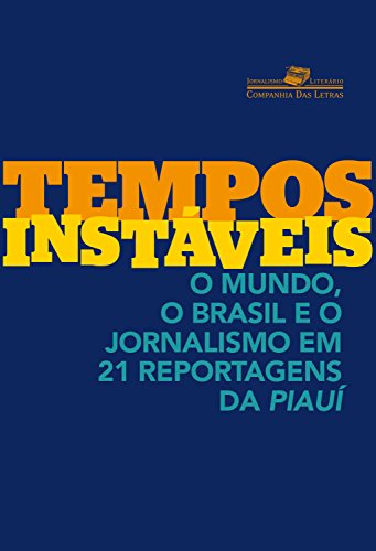 Capa do livro: Tempos instáveis: O mundo, o Brasil e o jornalismo em 21 reportagens da piauí (Coleção Jornalismo Literário) - Ler Online pdf