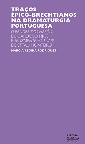 Livro PDF: Traços épico-brechtianos na dramaturgia portuguesa: O render dos heróis, de Cardoso Pires, e Felizmente há luar!, de Sttau Monteiro