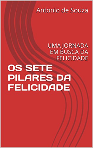 Livro PDF: OS SETE PILARES DA FELICIDADE: UMA JORNADA EM BUSCA DA FELICIDADE (Romances)