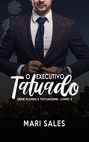 Livro PDF: O Executivo Tatuado (Flores e Tatuagens Livro 2)