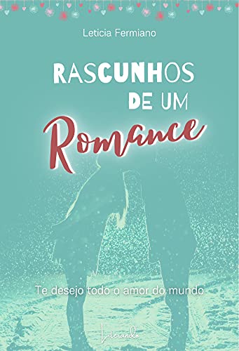 Livro PDF: RASCUNHOS DE UM ROMANCE – TE DESEJO TODO O AMOR DO MUNDO