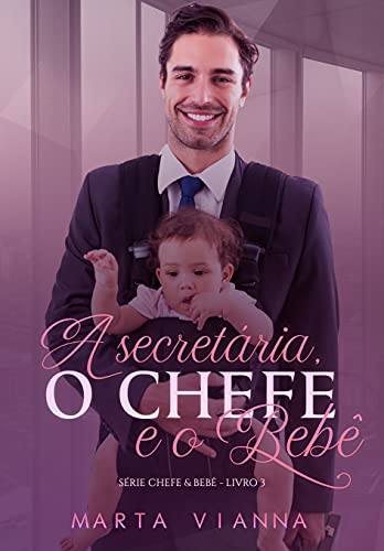 Capa do livro: A secretária, o chefe e o bebê : Série Chefe e bebê – 3 - Ler Online pdf